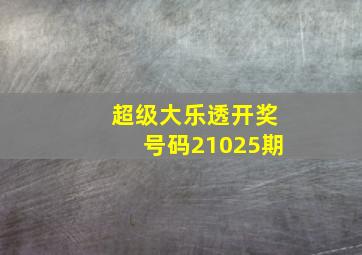 超级大乐透开奖号码21025期