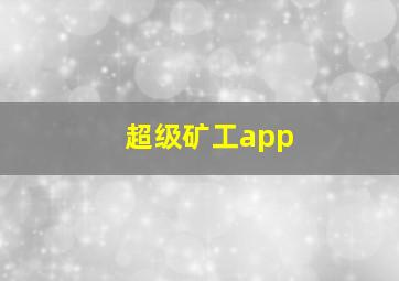 超级矿工app