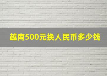 越南500元换人民币多少钱