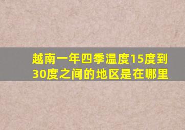 越南一年四季温度15度到30度之间的地区是在哪里