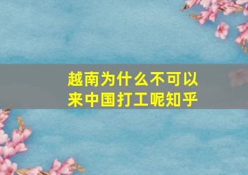 越南为什么不可以来中国打工呢知乎