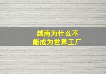 越南为什么不能成为世界工厂