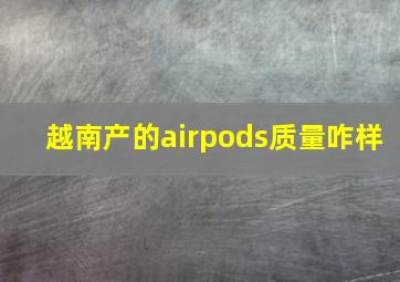 越南产的airpods质量咋样