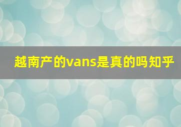 越南产的vans是真的吗知乎