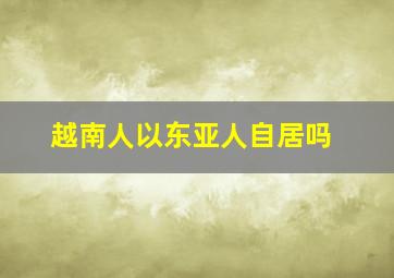 越南人以东亚人自居吗