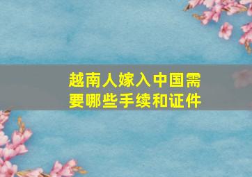 越南人嫁入中国需要哪些手续和证件