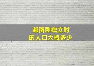 越南刚独立时的人口大概多少