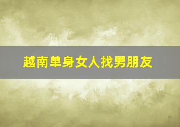 越南单身女人找男朋友