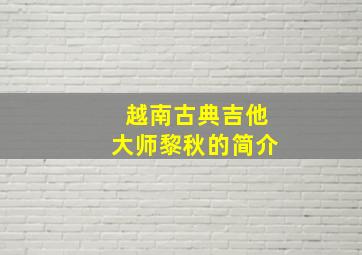 越南古典吉他大师黎秋的简介