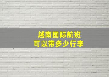 越南国际航班可以带多少行李