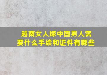 越南女人嫁中国男人需要什么手续和证件有哪些