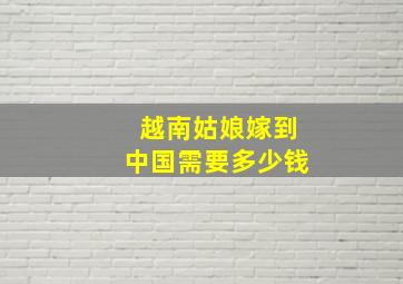 越南姑娘嫁到中国需要多少钱