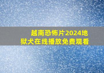 越南恐怖片2024地狱犬在线播放免费观看