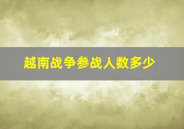 越南战争参战人数多少