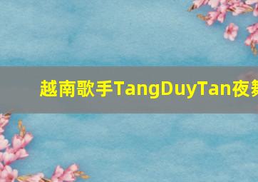 越南歌手TangDuyTan夜舞