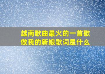 越南歌曲最火的一首歌做我的新娘歌词是什么