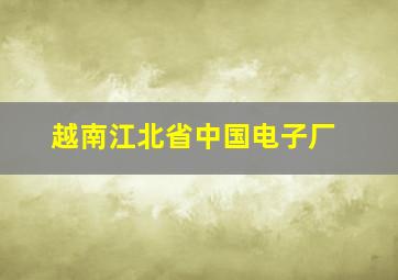 越南江北省中国电子厂