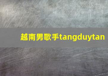 越南男歌手tangduytan