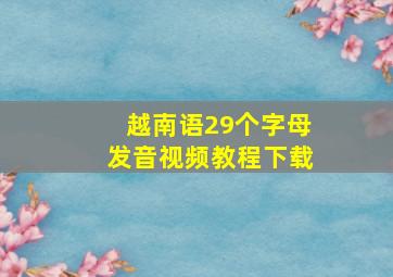 越南语29个字母发音视频教程下载