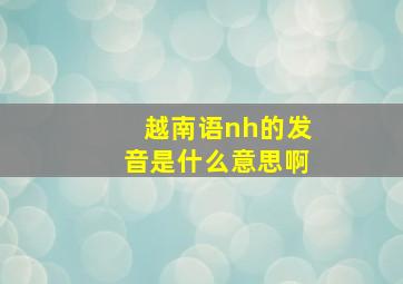 越南语nh的发音是什么意思啊