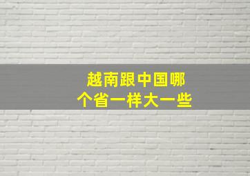 越南跟中国哪个省一样大一些