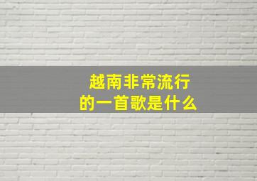 越南非常流行的一首歌是什么