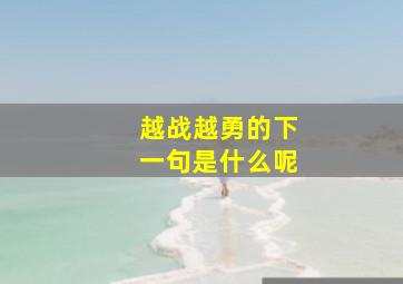 越战越勇的下一句是什么呢