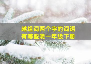 越组词两个字的词语有哪些呢一年级下册