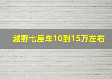 越野七座车10到15万左右