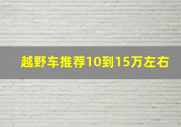 越野车推荐10到15万左右