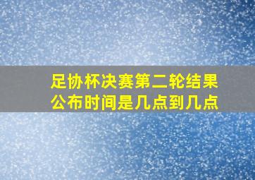 足协杯决赛第二轮结果公布时间是几点到几点