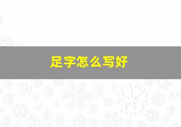 足字怎么写好