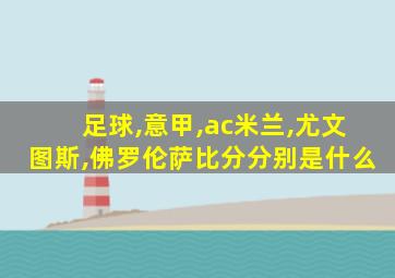 足球,意甲,ac米兰,尤文图斯,佛罗伦萨比分分别是什么