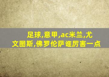 足球,意甲,ac米兰,尤文图斯,佛罗伦萨谁厉害一点