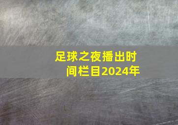 足球之夜播出时间栏目2024年