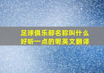 足球俱乐部名称叫什么好听一点的呢英文翻译