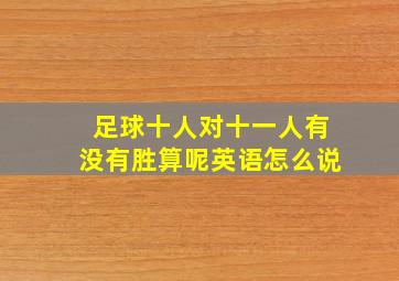 足球十人对十一人有没有胜算呢英语怎么说