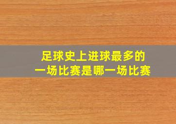 足球史上进球最多的一场比赛是哪一场比赛