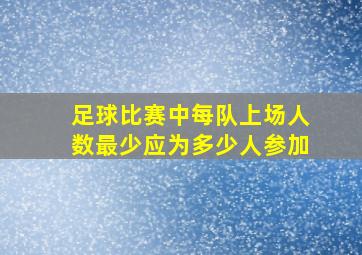 足球比赛中每队上场人数最少应为多少人参加