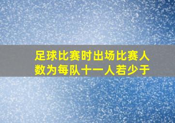 足球比赛时出场比赛人数为每队十一人若少于