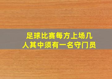 足球比赛每方上场几人其中须有一名守门员