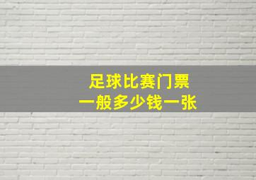 足球比赛门票一般多少钱一张