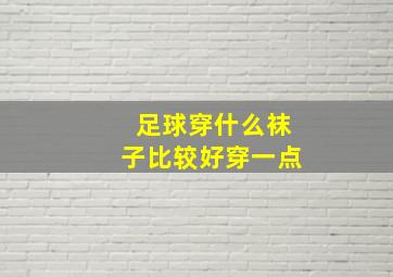 足球穿什么袜子比较好穿一点