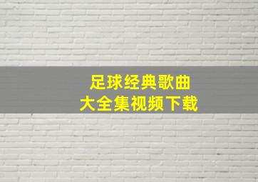 足球经典歌曲大全集视频下载