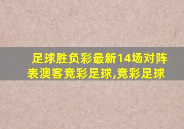 足球胜负彩最新14场对阵表澳客竞彩足球,竞彩足球