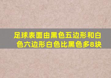 足球表面由黑色五边形和白色六边形白色比黑色多8块