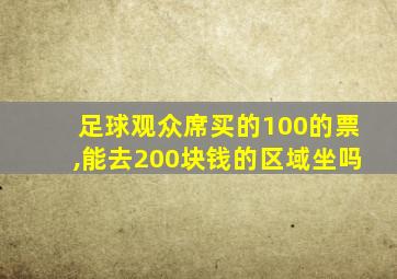 足球观众席买的100的票,能去200块钱的区域坐吗