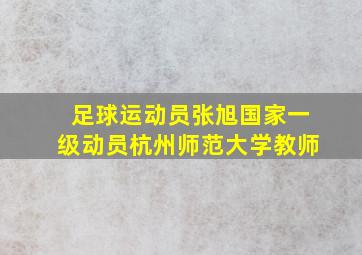 足球运动员张旭国家一级动员杭州师范大学教师