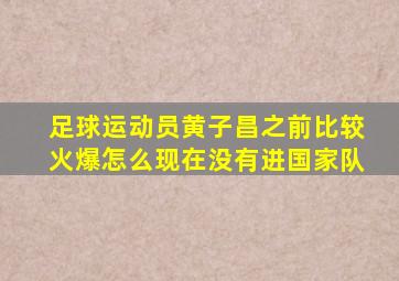 足球运动员黄子昌之前比较火爆怎么现在没有进国家队