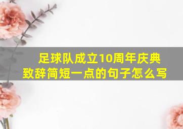 足球队成立10周年庆典致辞简短一点的句子怎么写